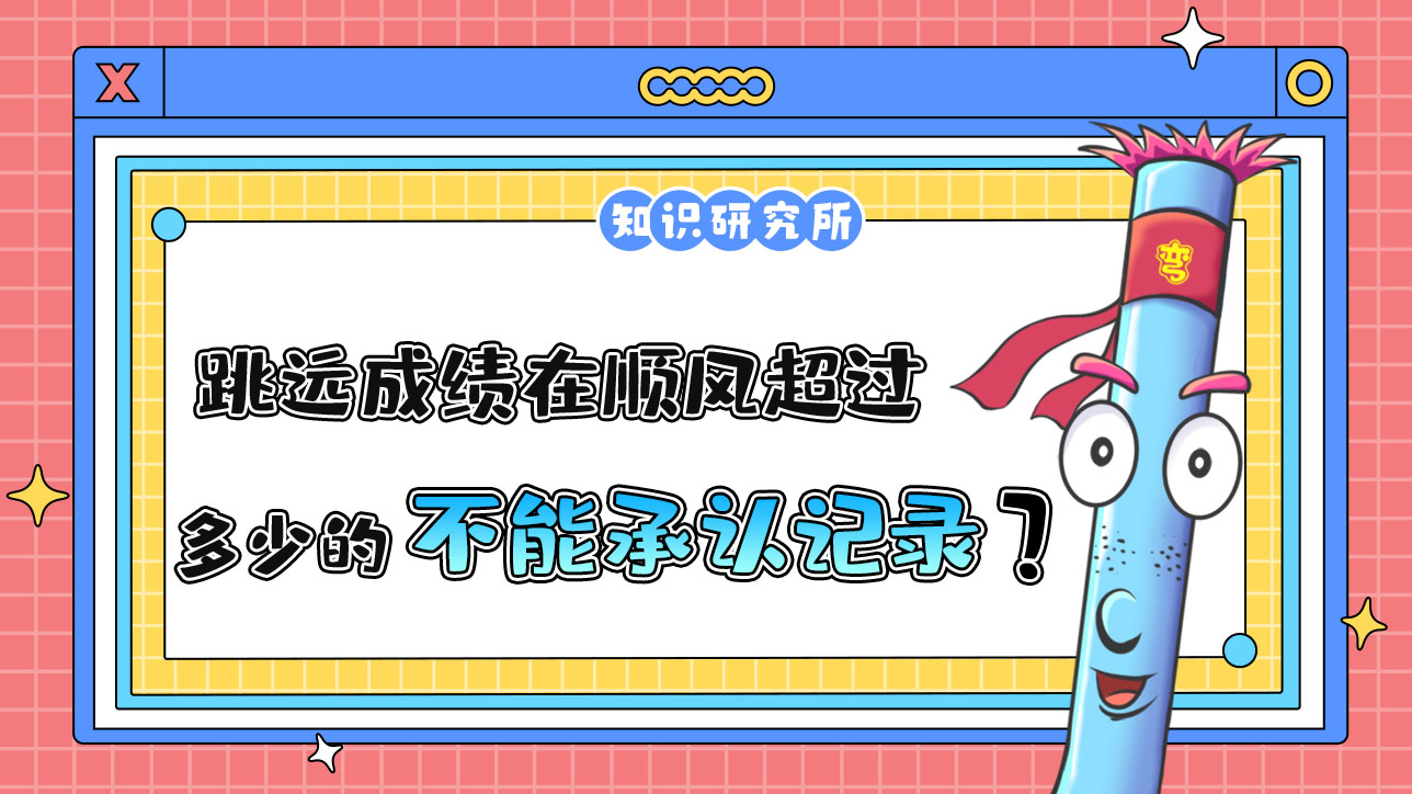 跳遠(yuǎn)成績(jī)?cè)陧橈L(fēng)風(fēng)速超過(guò)多少的時(shí)候不能承認(rèn)為新的世界紀(jì)錄呢？.jpg